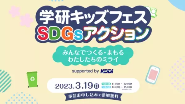 おうちにいながら楽しく『SDGs』にチャレンジしてみよう！無料オンラインイベント「学研キッズフェスSDGsアクション Supported by KDDI」3月19日(日)開催！