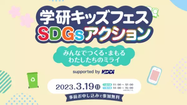 おうちにいながら楽しく『SDGs』にチャレンジしてみよう！無料オンラインイベント「学研キッズフェスSDGsアクション Supported by KDDI」3月19日(日)開催！