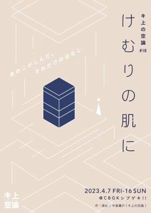 ◆キ上の空論、待望の第18弾上演決定！◆キ上の空論　#18『けむりの肌に』上演期間：2023年4月7日(金)～16日(日)　＠CBGKシブゲキ!!