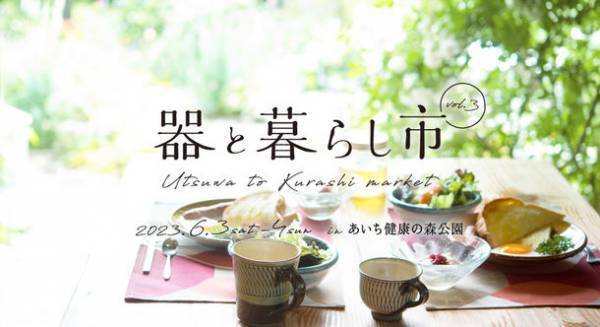 東海三県の陶磁器(やきもの)の魅力が満載　「器と暮らし市vol.3」を6月3日(土)～4日(日)に開催！