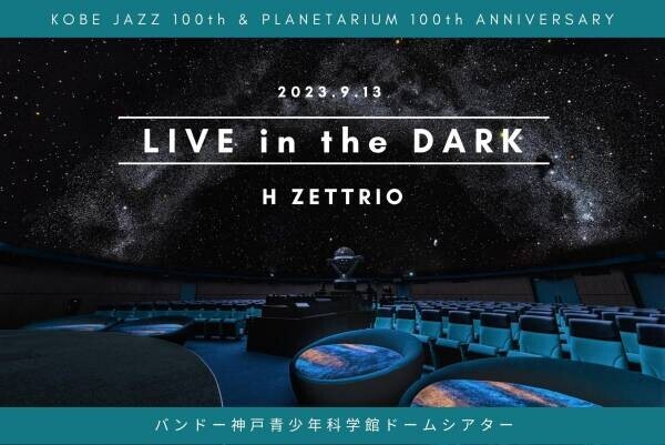 神戸ジャズ100周年とプラネタリウム誕生100周年を記念した特別イベント『LIVE in the DARK w/H ZETTRIO』