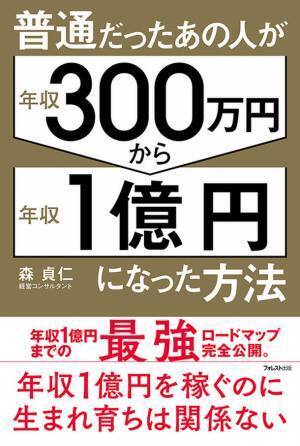 気鋭のコンサルタントが、「年収1億円」を実現するのに必要な思考とスキルを一挙にまとめた1冊『普通だったあの人が年収300万円から年収1億円になった方法』刊行