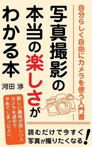 フォトライフ・アーティスト河田 渉が“写真撮影で人生を豊かに”するための電子書籍をAmazon Kindleにて5月3日発売！