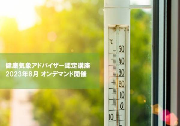 「健康気象アドバイザー認定講座」　オンデマンド配信にて、8月15日(火)より開催！　～健康な毎日を、気象から学ぶ～