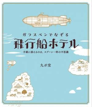 ガラスペン＆インク沼人、必携！　インク吸取用紙が付録！書籍『ガラスペンでなぞる 飛行船ホテル ～手紙に添えるのは、スプーン一杯の不思議～』7/31発売