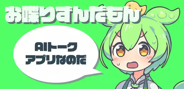 自然な対話で癒しと楽しさを提供！無料AIトークアプリ『お喋りずんだもん』リリース