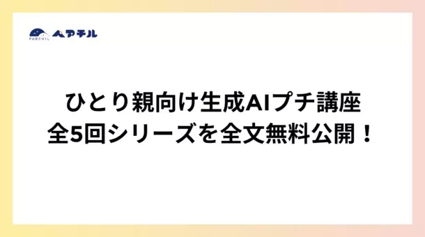 ひとり親が抱える課題を、生成AIがサポート　「生成AIプチ講座」全5回シリーズを全文無料公開