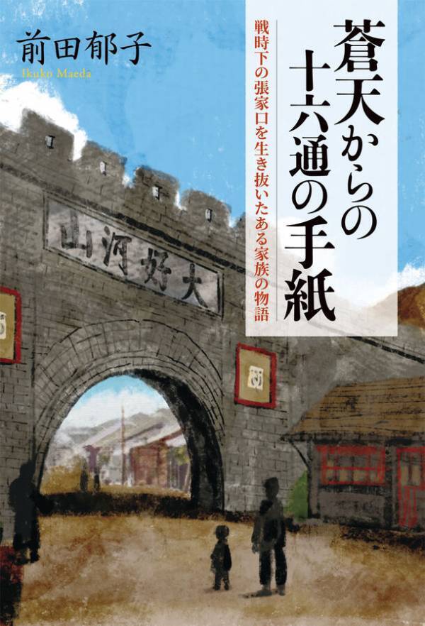 戦時下の張家口から命がけで脱出した家族の物語『蒼天からの十六通の手紙』(前田郁子・著／河野初江・編集)を静人舎より刊行