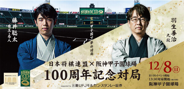 日本将棋連盟×阪神甲子園球場 100周年記念対局supported by 三菱UFJモルガン・スタンレー証券藤井聡太竜王・名人VS羽生善治九段8月30日（金）、チケット発売を開始します！