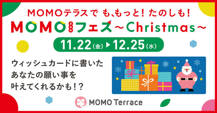 京都伏見桃山町の『MOMOテラス』で「MOMOまみれフェス～Christmas～」を11/22～12/25に開催！MOMOテラスで願いを叶える担当の“モモっとサンタ”へ願い事ができる34日間！合計2,572個のプレゼント