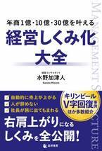 経営コンサルタントの著者が右肩上がりになるしくみを解説！『年商1億・10億・30億を叶える 経営しくみ化大全』を刊行