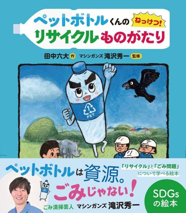 ごみ清掃芸人・マシンガンズ滝沢秀一監修のSDGs絵本が登場　『ペットボトルくんの　ねっけつ！リサイクルものがたり(田中六大・作)』を発売