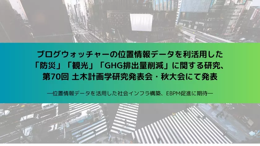 ブログウォッチャーの位置情報データを利活用した「防災」「観光」「GHG排出量削減」に関する研究を第70回 土木計画学研究発表会・秋大会にて発表