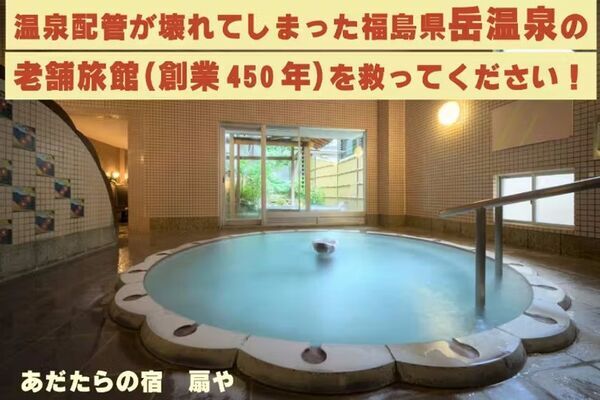 福島県 岳温泉の老舗旅館「あだたらの宿 扇や」(創業450年)、温泉配管を修繕するための資金募集プロジェクトを4/25まで実施！