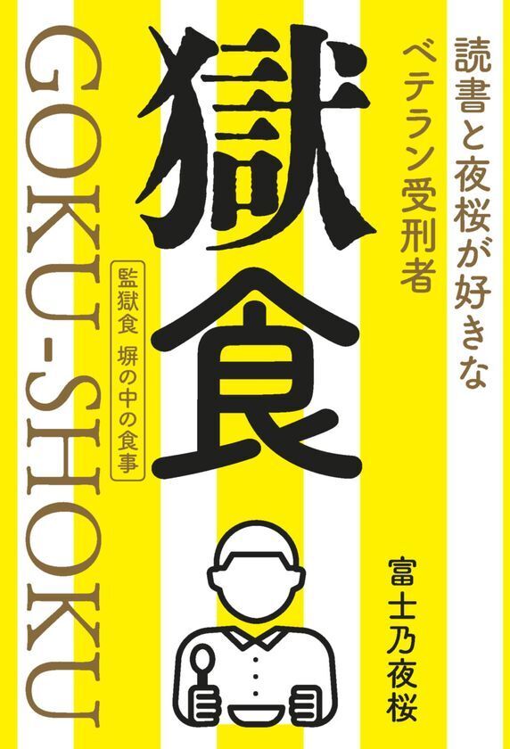 本邦初！？獄中から発信・手書き原稿13万字のルポ、ドキュメンタリー！著者は「富士乃夜桜」、読書と夜桜が好きなベテラン受刑者。新刊『獄食』GOKU-SHOKU＜監獄食 塀の中の食事＞2025年5月1日に全国書店・ネット書店にて発売