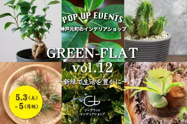 大小さまざまな植物が集まるイベント『GREEN-FLAT vol.12』を神戸元町のジーフラット インテリアショップにて5/3～5/5に開催