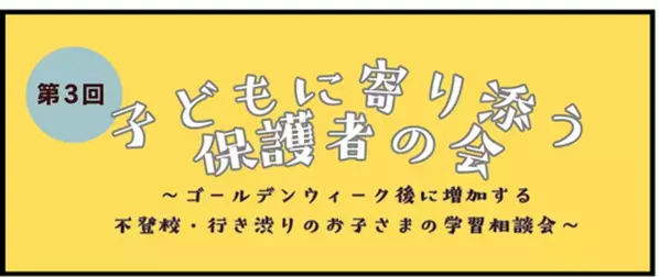 ゴールデンウィーク後に増加する不登校・行き渋りのお子さまの学習の悩みを共有する「第3回子どもに寄り添う保護者の会」6月21日(土)にオンラインで実施