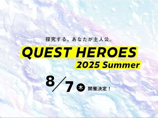 来春の熱狂へつなぐ「学びのきっかけ」をこの夏に！「QUEST HEROES 2025 Summer」を8月7日に開催