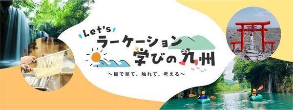 学生のアイデアを事業化　Let'sラーケーション 学びの九州～目で見て、触れて、考える～　九州のラーケーション専用Webサイトを開設します