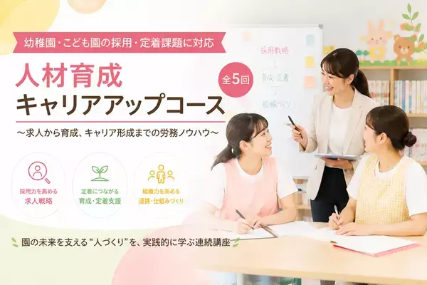 幼稚園・こども園の「応募が来ない」「すぐ辞める」を断つ　「人材育成キャリアアップコース」7月より全5回で開催