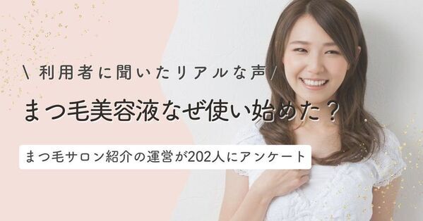 「みんなはなぜ使い始めた？」まつ毛美容液ユーザーのリアルなきっかけを大調査｜まつ毛＆眉毛の情報サイト運営がアンケートを実施