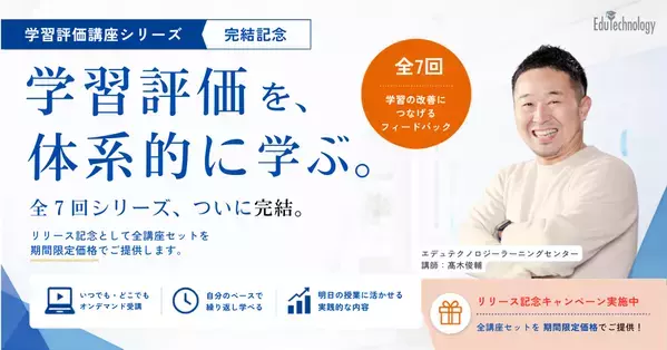 【多忙な先生方の「学び」をアップデート】すき間時間で学べる『学習評価講座』全7回がついに完結！
