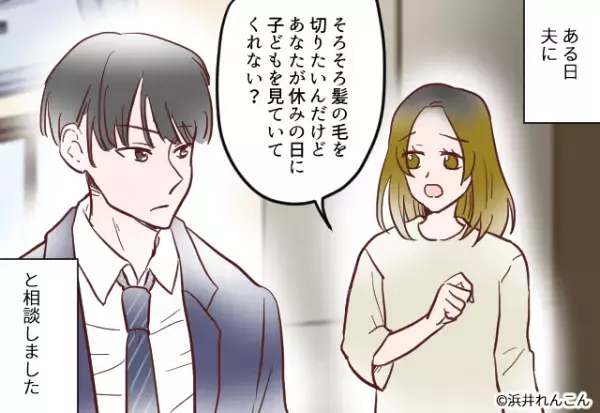 私「美容院に行きたいから子どもを…」夫は二つ返事で承諾…かと思いきや！？→苦笑いする”夫の裏切り発言”に激怒！！