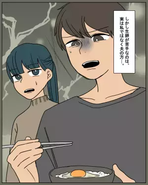 私「生卵がちょっと…」苦手と言ったのに…義母「通販で買ったの！」→わざと料理に出す義母。しかし、硬直したのは”夫の方”だった…！