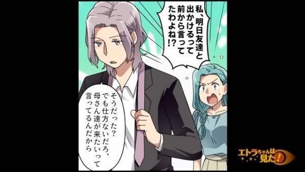 夫「明日、母さん来るから」妻「友達と出かけるって言ったよね！？」⇒次の瞬間、夫が見せた＜身勝手な反応＞に…妻「信じられない…」