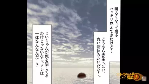 「今すぐ『アレ』から離れるぞ！」海に浮かぶ””物体”を見て青ざめた祖父。すぐさま【とある人物】に電話をかけて…