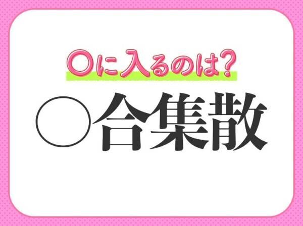 集まっては離れ 離れては集まる 小学生も習う四字熟語とは 22年6月19日 ウーマンエキサイト