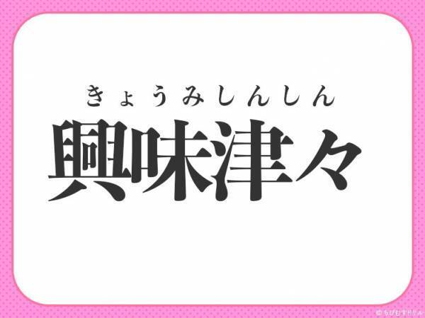 【関心が尽きずますます気になる】小学生で習う、この四字熟語は何？