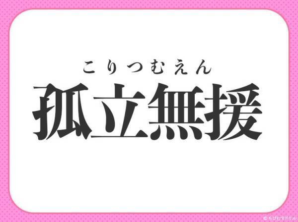 【ひとりぼっちで助けがない】小学生で習う、この四字熟語は何？