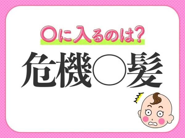 【ごくわずかなところで難を逃れる】小学生が習う、この四字熟語は何？