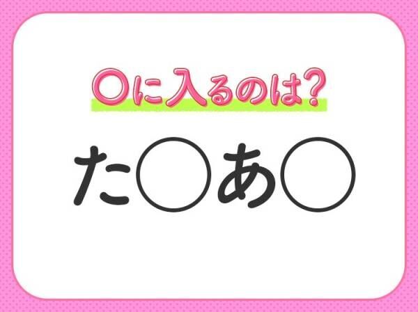 【穴埋めクイズ】すぐに正解できたらすごい！空白に入る文字は？