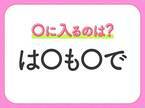 【穴埋めクイズ】速攻で分かればスゴイ！空白に入る文字は？