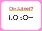 【穴埋めクイズ】すぐに分かったらお見事！空白に入る文字は？