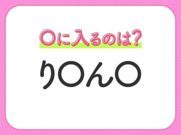 【穴埋めクイズ】即答できるあなたはさすが！空白に入る文字は？