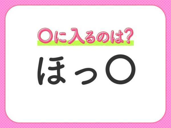 【穴埋めクイズ】パッと答えがわかったらスゴイ！空白に入る言葉は？