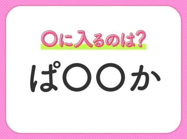 【穴埋めクイズ】すぐに正解できたらすごい！空白に入る文字は？