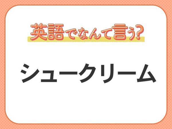 海外では通じない！【シュークリーム】を英語で正しく言えますか？