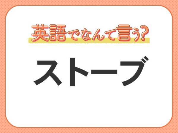 海外では通じない！【ストーブ】を英語で正しく言えますか？