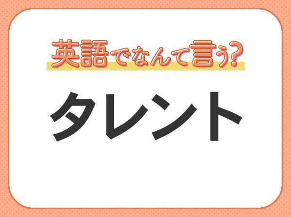 海外では通じない！【タレント】を英語で正しく言えますか？