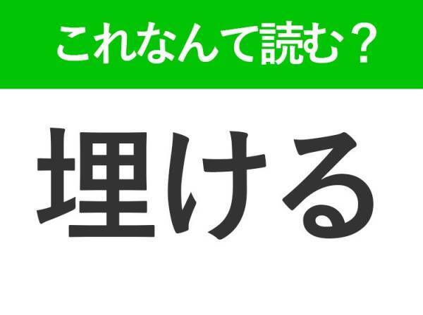 【埋ける】って読めますか？「うける」ではありません！