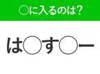 【穴埋めクイズ】速攻で分かればスゴイ！空白に入る文字は？