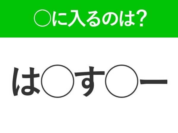 【穴埋めクイズ】速攻で分かればスゴイ！空白に入る文字は？