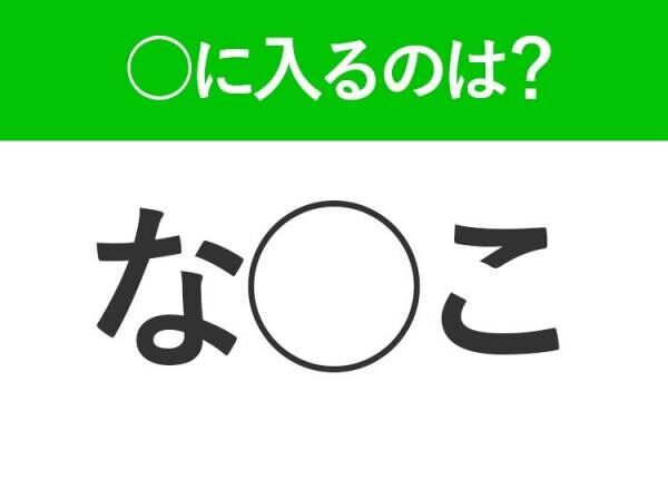 【穴埋めクイズ】すぐにわかる人…けっこうすごい！空白に入る言葉は