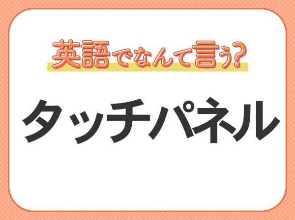 海外では通じない！【タッチパネル】を英語で正しく言えますか？