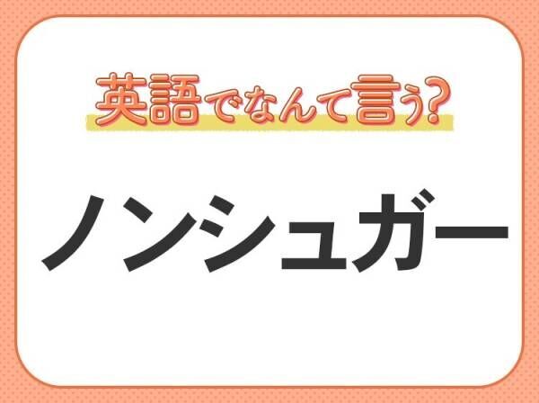 海外では通じない！【ノンシュガー】を英語で正しく言えますか？