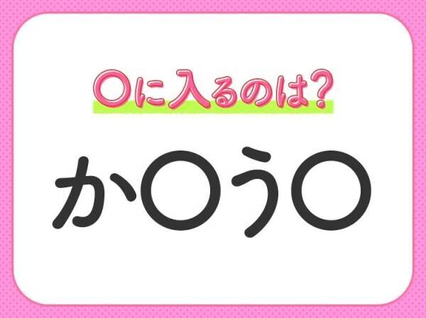 【穴埋めクイズ】即答できるあなたはさすが！空白に入る文字は？